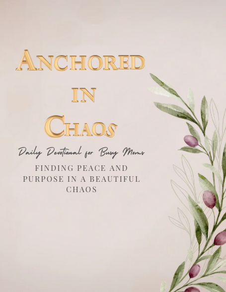 Anchored in Chaos: Christian Devotional for Overwhelmed Moms