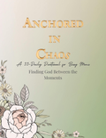 Anchored in Chaos Devotional: Finding God Between the Moments